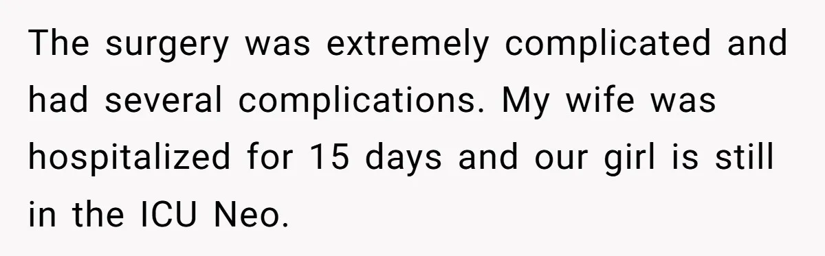 The surgery was extremely complicated and had several complications. My wife was hospitalized for 15 days and our girl is still in the ICU Neo.