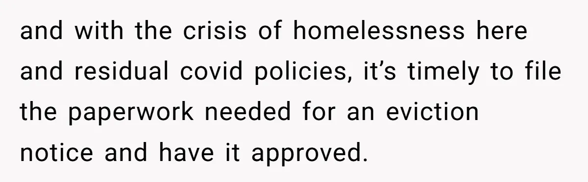 and with the crisis of homelessness here and residual covid policies, it’s timely to file the paperwork needed for an eviction notice and have it approved.