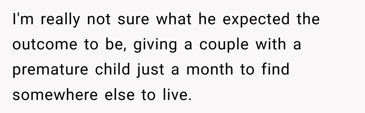 I'm really not sure what he expected the outcome to be, giving a couple with a premature child just a month to find somewhere else to live.