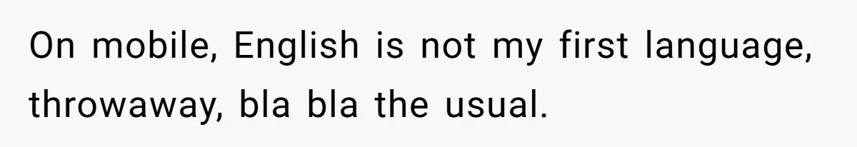 On mobile, English is not my first language, throwaway, bla bla the usual.