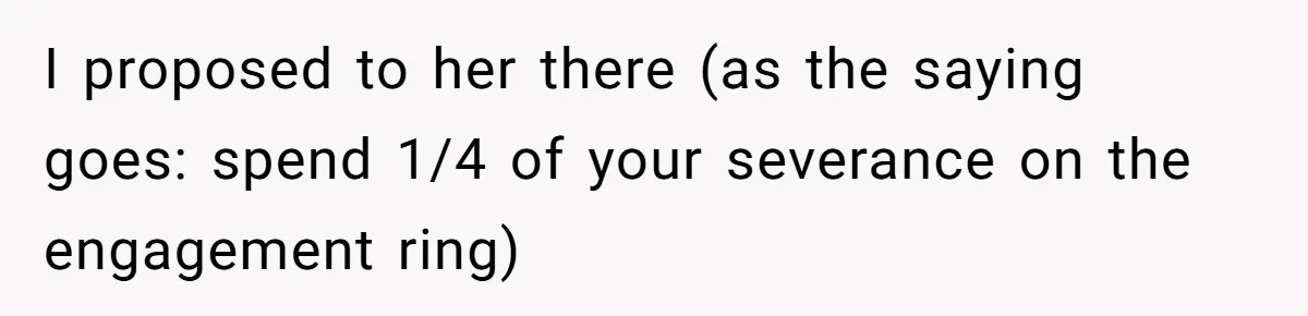 I proposed to her there (as the saying goes: spend 1/4 of your severance on the engagement ring)