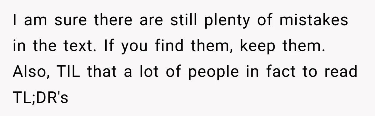 I am sure there are still plenty of mistakes in the text. If you find them, keep them. Also, TIL that a lot of people in fact to read TL;DR's