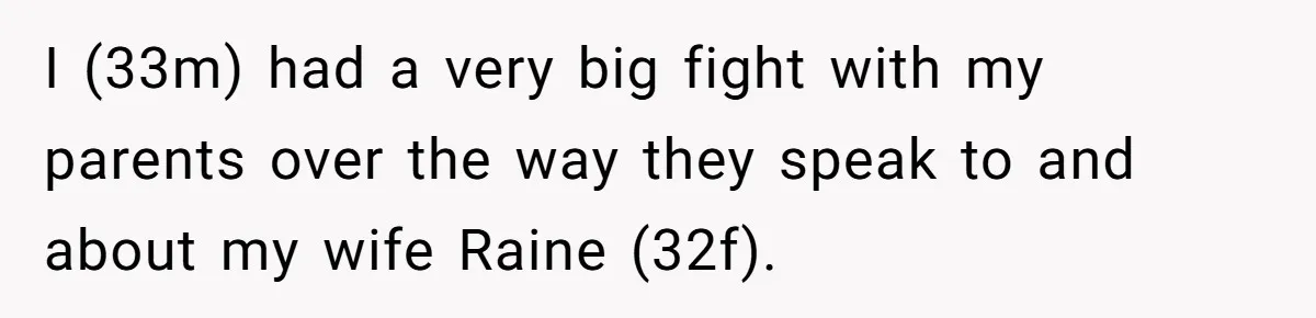 I (33m) had a very big fight with my parents over the way they speak to and about my wife Raine (32f).