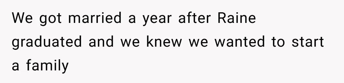 We got married a year after Raine graduated and we knew we wanted to start a family