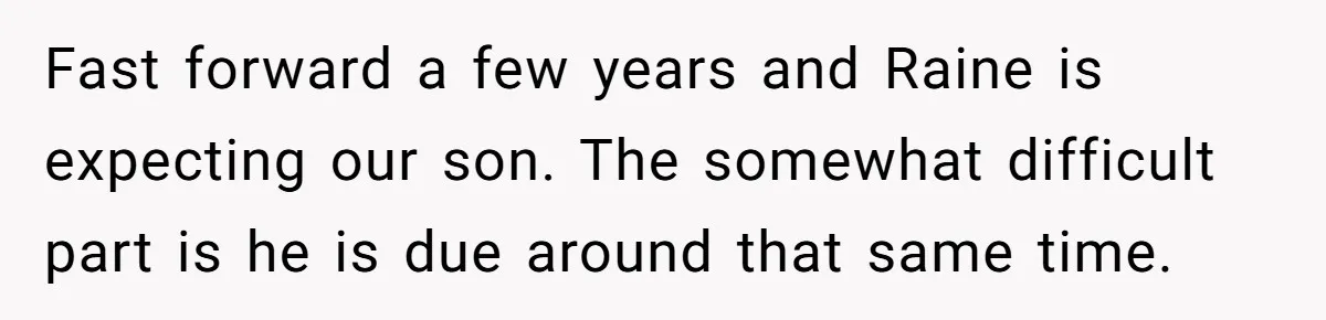Fast forward a few years and Raine is expecting our son. The somewhat difficult part is he is due around that same time.