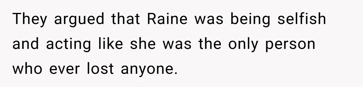 They argued that Raine was being selfish and acting like she was the only person who ever lost anyone.