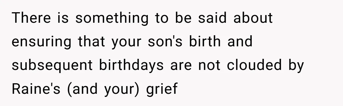 There is something to be said about ensuring that your son's birth and subsequent birthdays are not clouded by Raine's (and your) grief
