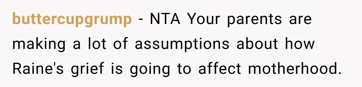 buttercupgrump − NTA Your parents are making a lot of assumptions about how Raine's grief is going to affect motherhood.