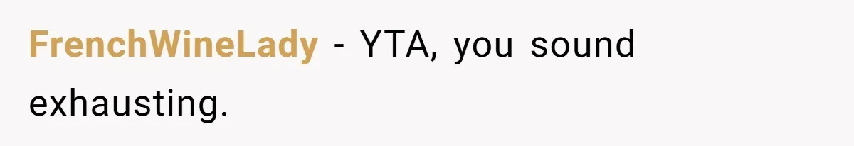 FrenchWineLady − YTA, you sound exhausting.