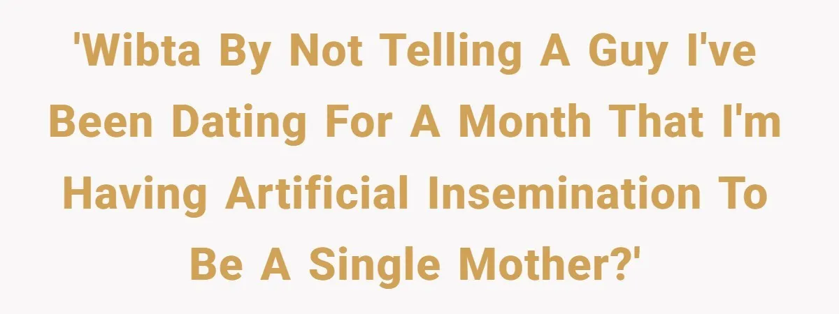 'WIBTA by not telling a guy I've been dating for a month that I'm having artificial insemination to be a single mother?'