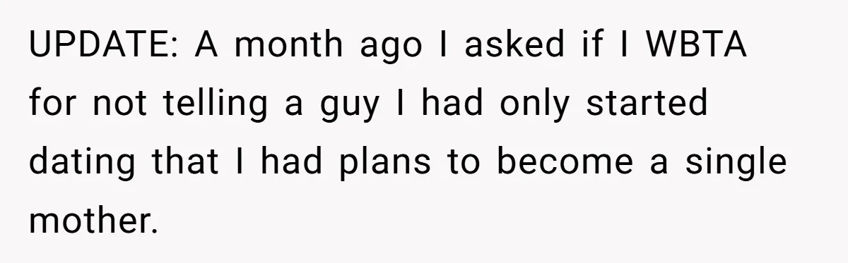 UPDATE: A month ago I asked if I WBTA for not telling a guy I had only started dating that I had plans to become a single mother.