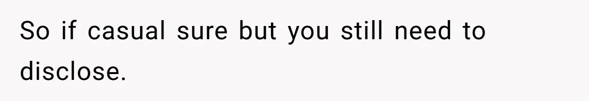 So if casual sure but you still need to disclose.
