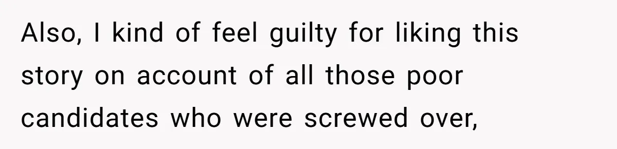 Also, I kind of feel guilty for liking this story on account of all those poor candidates who were screwed over,