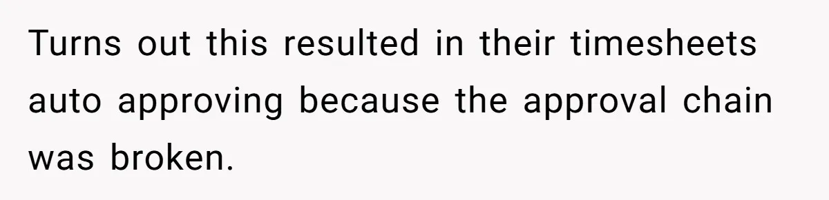 Turns out this resulted in their timesheets auto approving because the approval chain was broken.