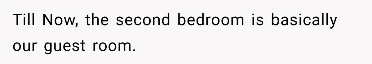 Till Now, the second bedroom is basically our guest room.