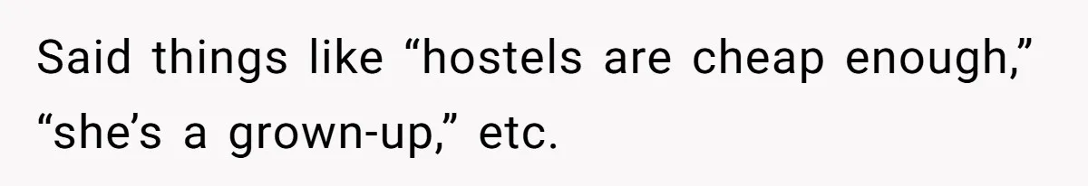 Said things like “hostels are cheap enough,” “she’s a grown-up,” etc.