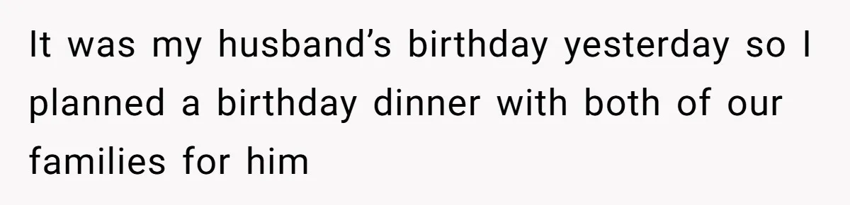It was my husband’s birthday yesterday so I planned a birthday dinner with both of our families for him