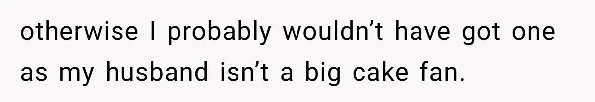 otherwise I probably wouldn’t have got one as my husband isn’t a big cake fan.
