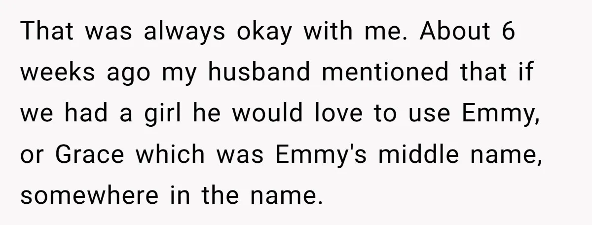 That was always okay with me. About 6 weeks ago my husband mentioned that if we had a girl he would love to use Emmy, or Grace which was Emmy's...