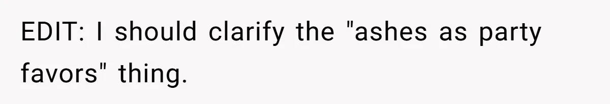 EDIT: I should clarify the "ashes as party favors" thing.