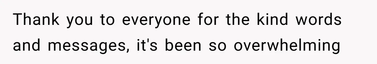 Thank you to everyone for the kind words and messages, it's been so overwhelming