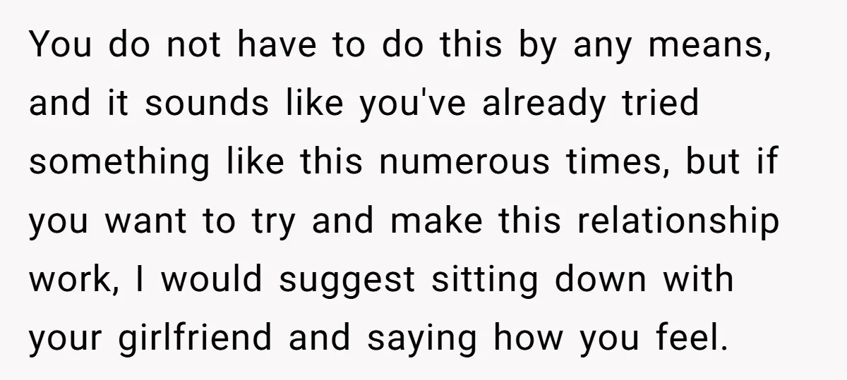 You do not have to do this by any means, and it sounds like you've already tried something like this numerous times, but if you want to try and make...