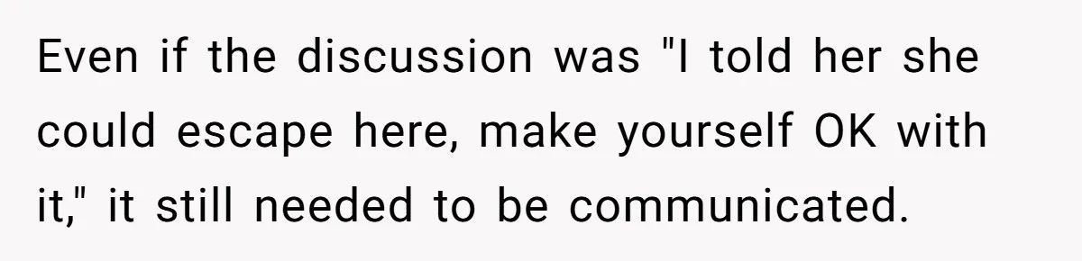Even if the discussion was "I told her she could escape here, make yourself OK with it," it still needed to be communicated.