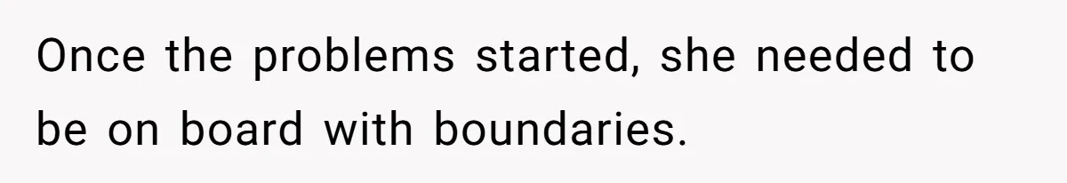 Once the problems started, she needed to be on board with boundaries.