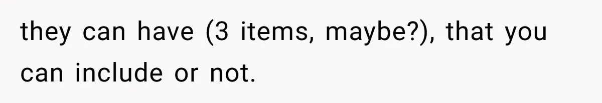 they can have (3 items, maybe?), that you can include or not.