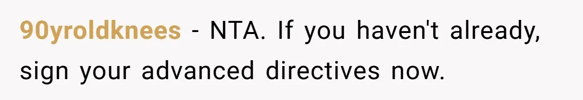 90yroldknees − NTA. If you haven't already, sign your advanced directives now.
