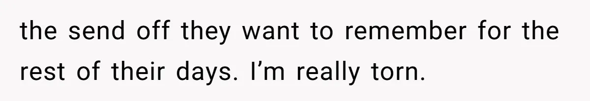 the send off they want to remember for the rest of their days. I’m really torn.