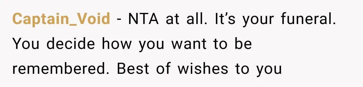Captain_Void − NTA at all. It’s your funeral. You decide how you want to be remembered. Best of wishes to you