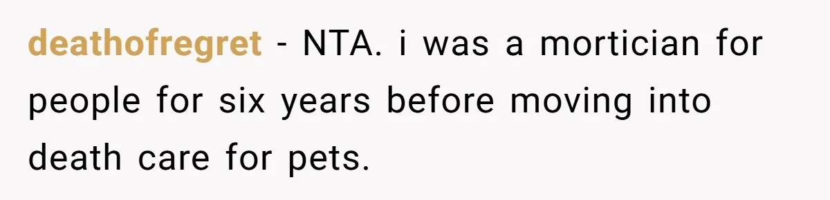 deathofregret − NTA. i was a mortician for people for six years before moving into death care for pets.