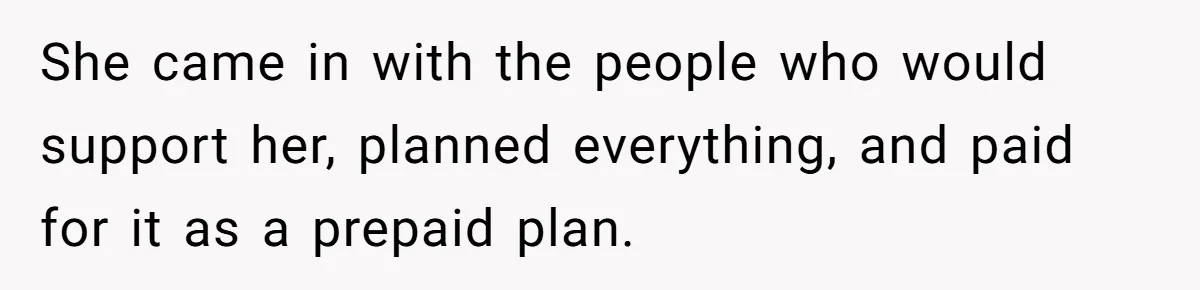 She came in with the people who would support her, planned everything, and paid for it as a prepaid plan.