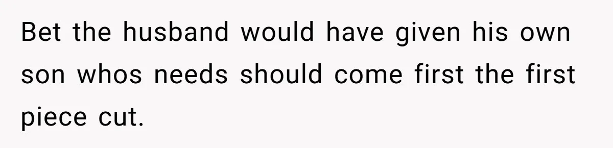 Bet the husband would have given his own son whos needs should come first the first piece cut.