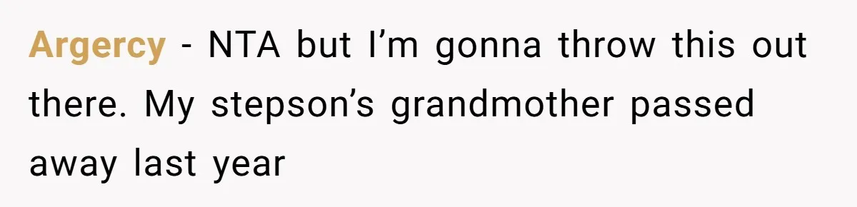 Argercy − NTA but I’m gonna throw this out there. My stepson’s grandmother passed away last year