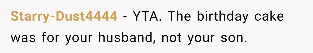 Starry-Dust4444 − YTA. The birthday cake was for your husband, not your son.