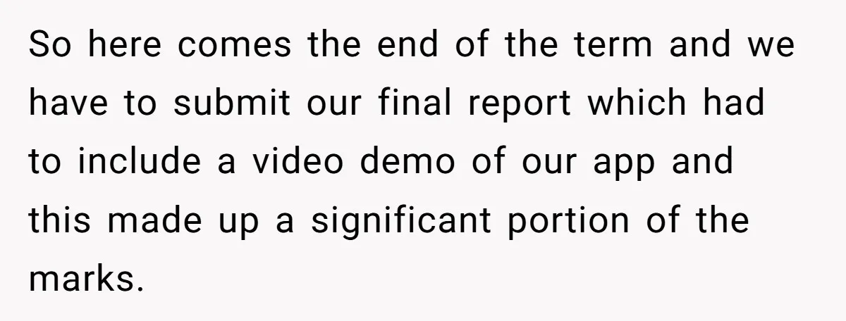 So here comes the end of the term and we have to submit our final report which had to include a video demo of our app and this made up...