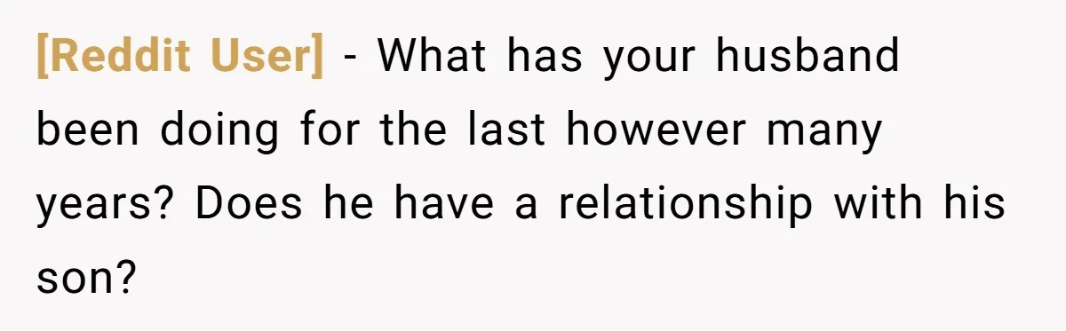 [Reddit User] − What has your husband been doing for the last however many years? Does he have a relationship with his son?