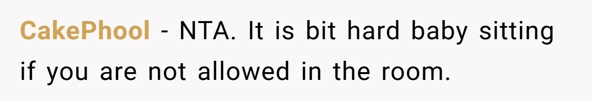 CakePhool − NTA. It is bit hard baby sitting if you are not allowed in the room.