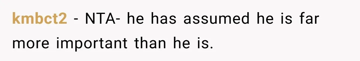 kmbct2 − NTA- he has assumed he is far more important than he is.