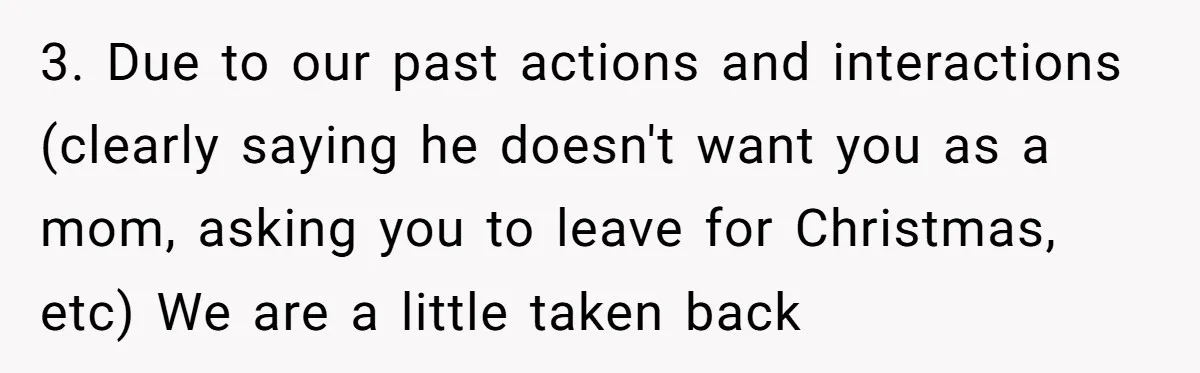 3. Due to our past actions and interactions (clearly saying he doesn't want you as a mom, asking you to leave for Christmas, etc) We are a little taken back