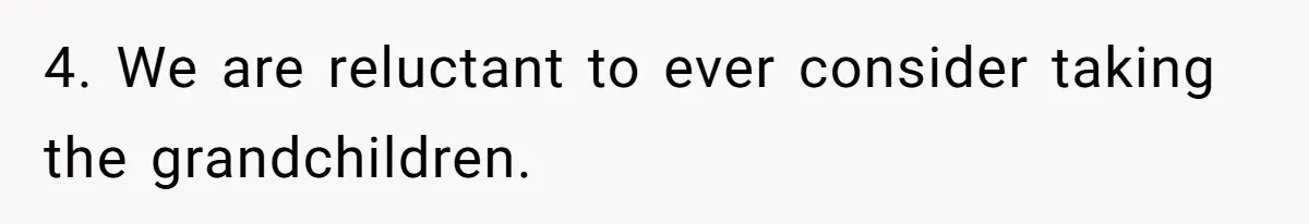 4. We are reluctant to ever consider taking the grandchildren.