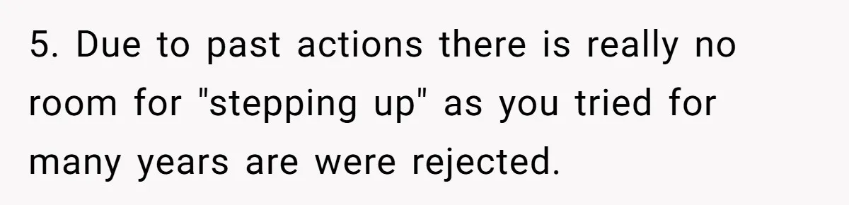 5. Due to past actions there is really no room for "stepping up" as you tried for many years are were rejected.