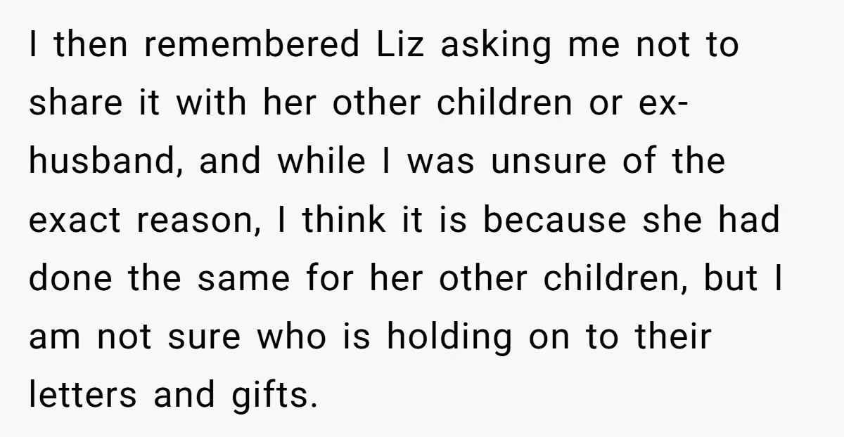 I then remembered Liz asking me not to share it with her other children or ex-husband, and while I was unsure of the exact reason, I think it is because...