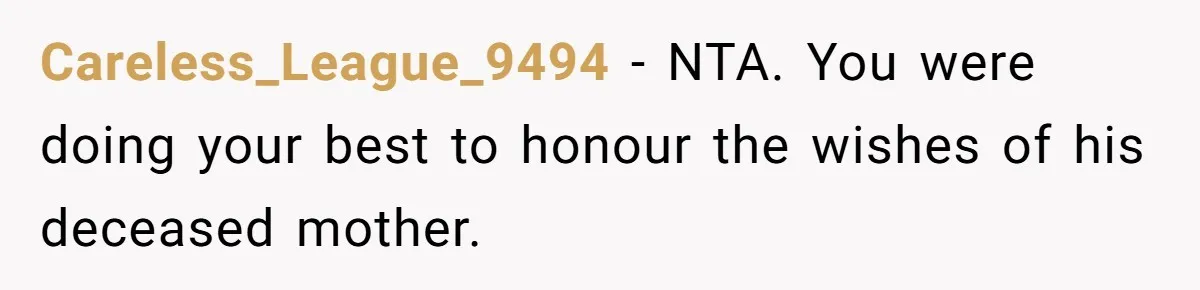Careless_League_9494 − NTA. You were doing your best to honour the wishes of his deceased mother.