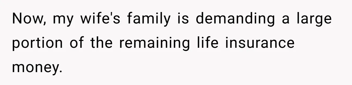Now, my wife's family is demanding a large portion of the remaining life insurance money.