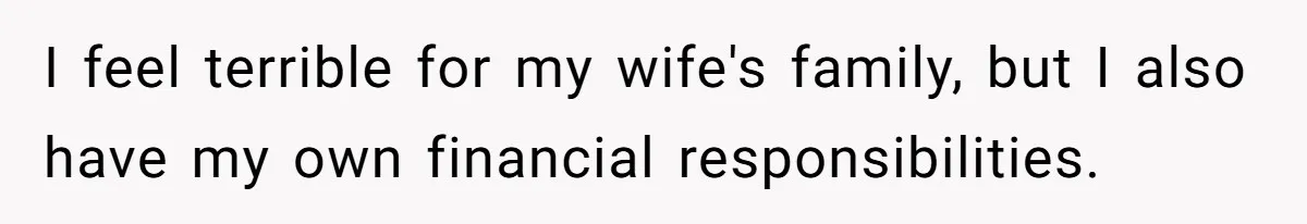 I feel terrible for my wife's family, but I also have my own financial responsibilities.