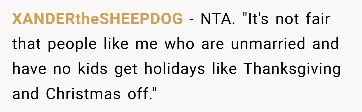 XANDERtheSHEEPDOG - NTA. "It's not fair that people like me who are unmarried and have no kids get holidays like Thanksgiving and Christmas off."