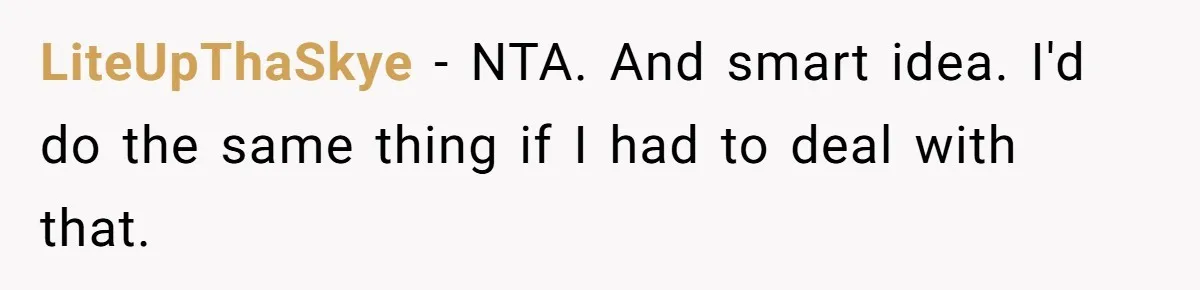 LiteUpThaSkye − NTA. And smart idea. I'd do the same thing if I had to deal with that.